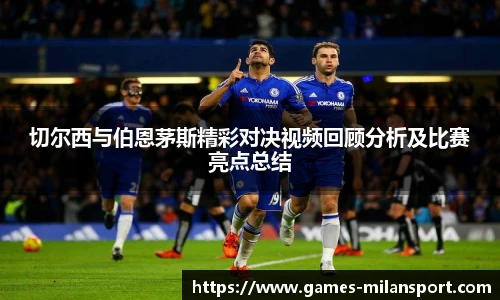 切尔西与伯恩茅斯精彩对决视频回顾分析及比赛亮点总结