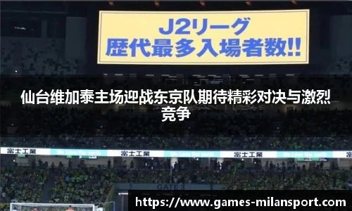 仙台维加泰主场迎战东京队期待精彩对决与激烈竞争